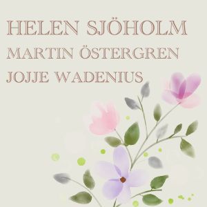 Helen Sjöholm, Jojje Wadenius & Martin Östergren